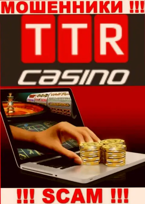 Сфера деятельности компании TTR Casino это замануха для наивных людей